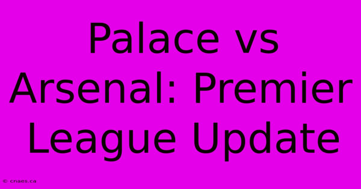 Palace Vs Arsenal: Premier League Update