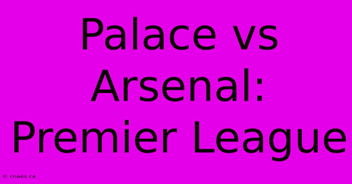 Palace Vs Arsenal: Premier League