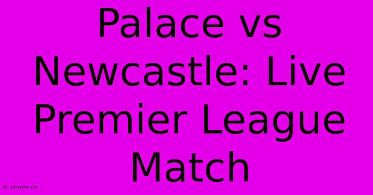 Palace Vs Newcastle: Live Premier League Match