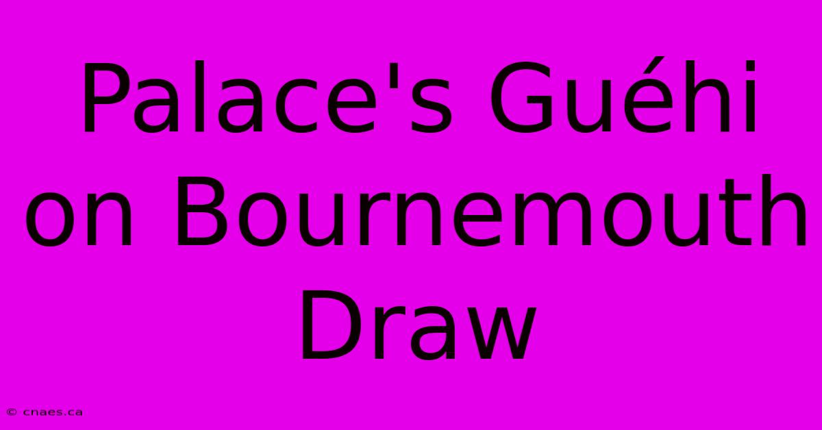 Palace's Guéhi On Bournemouth Draw