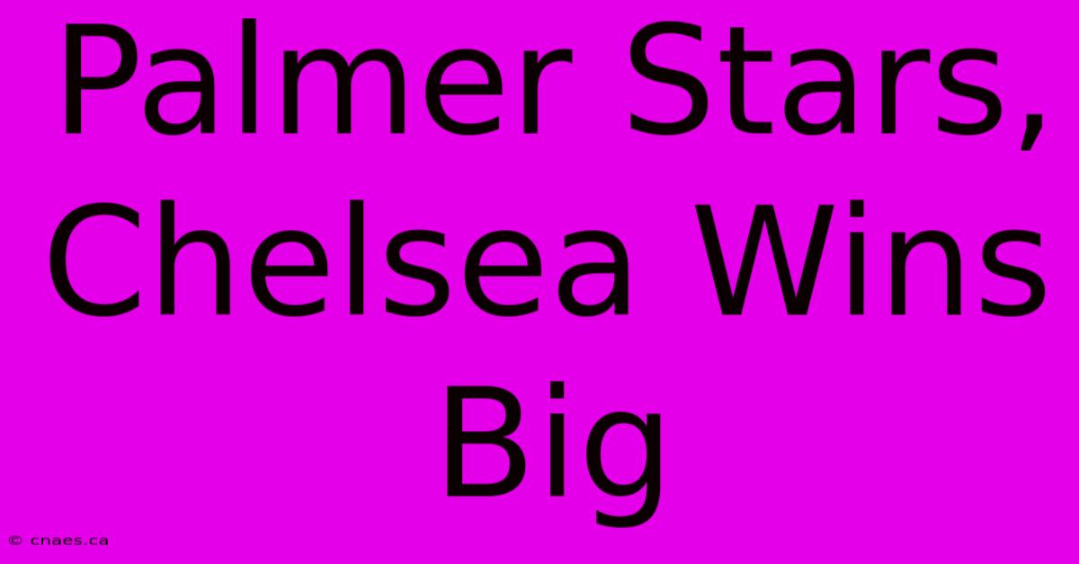 Palmer Stars, Chelsea Wins Big