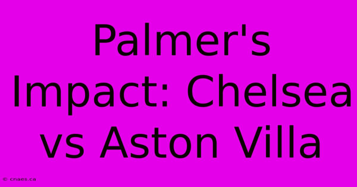 Palmer's Impact: Chelsea Vs Aston Villa