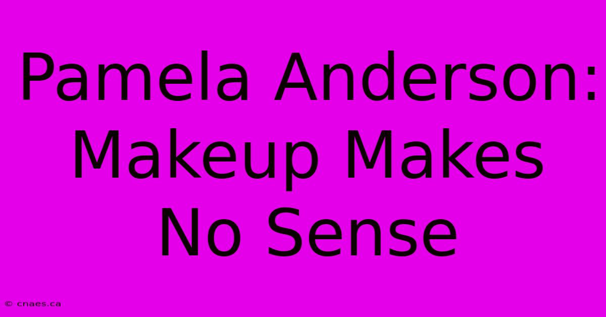 Pamela Anderson: Makeup Makes No Sense