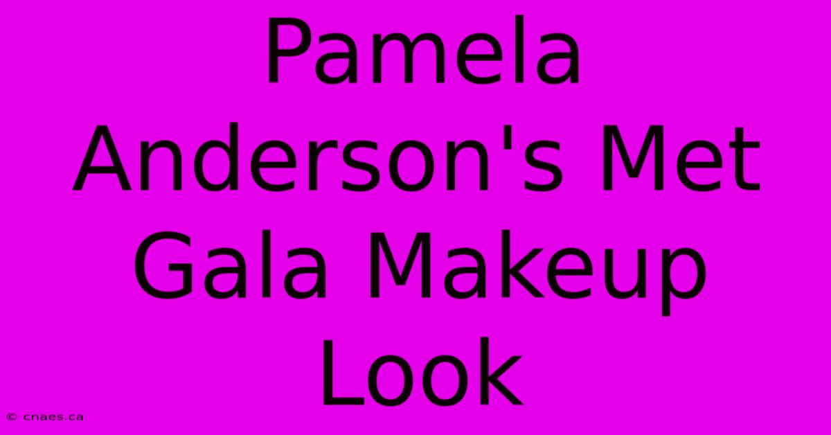 Pamela Anderson's Met Gala Makeup Look