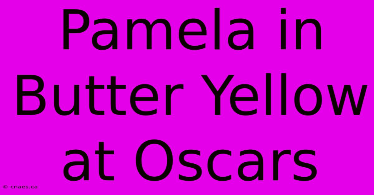 Pamela In Butter Yellow At Oscars