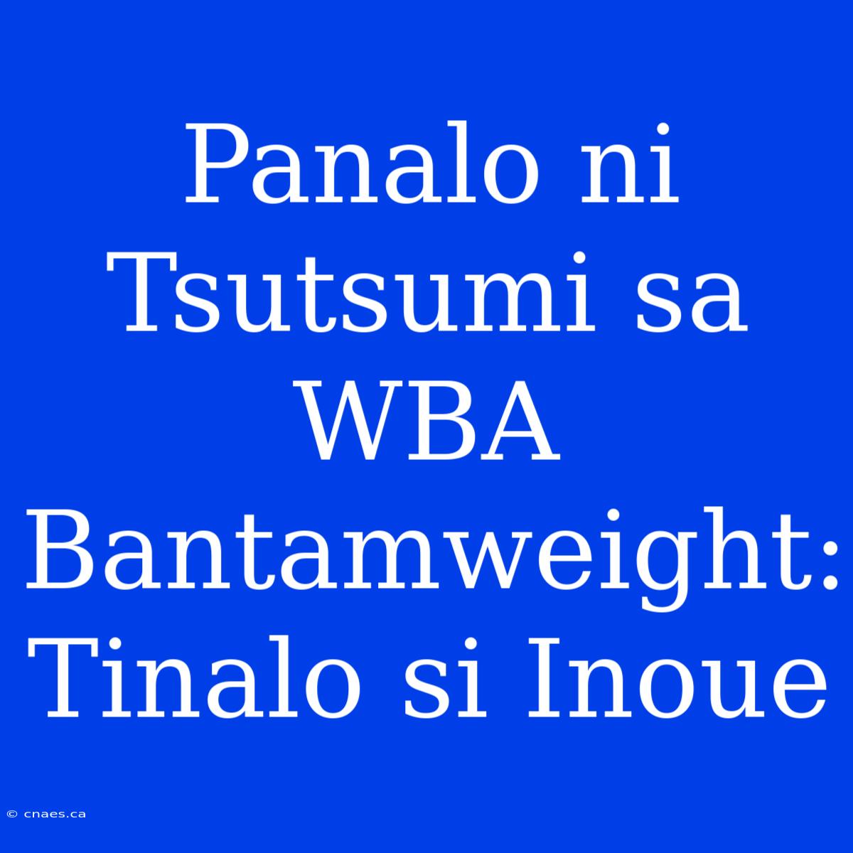 Panalo Ni Tsutsumi Sa WBA Bantamweight: Tinalo Si Inoue