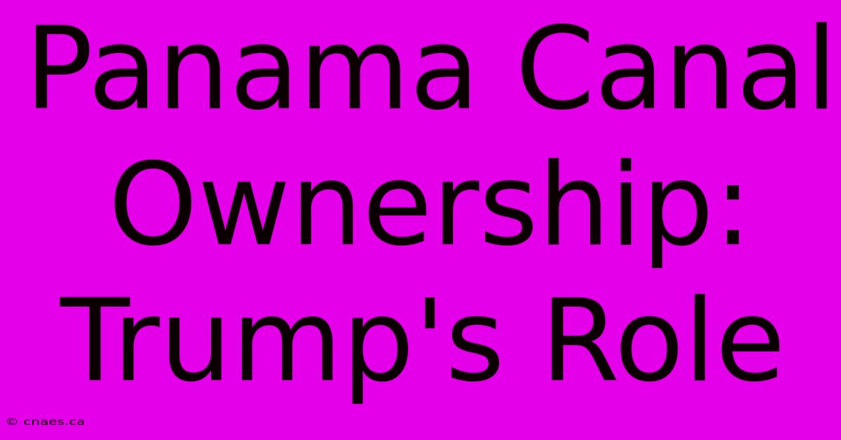 Panama Canal Ownership: Trump's Role