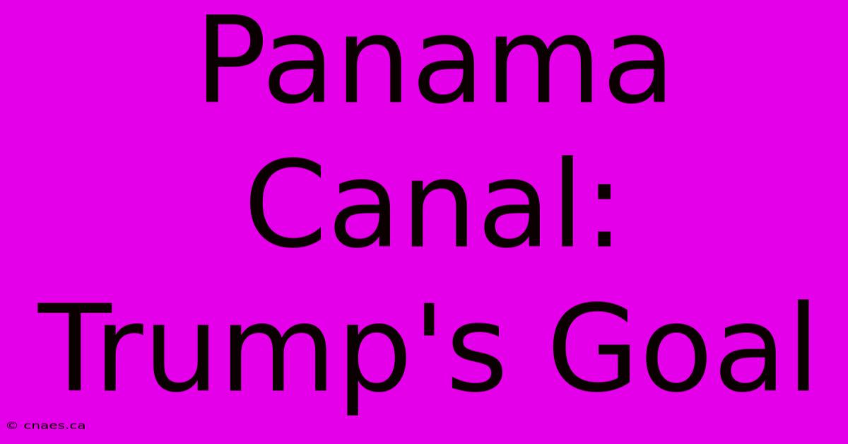 Panama Canal: Trump's Goal