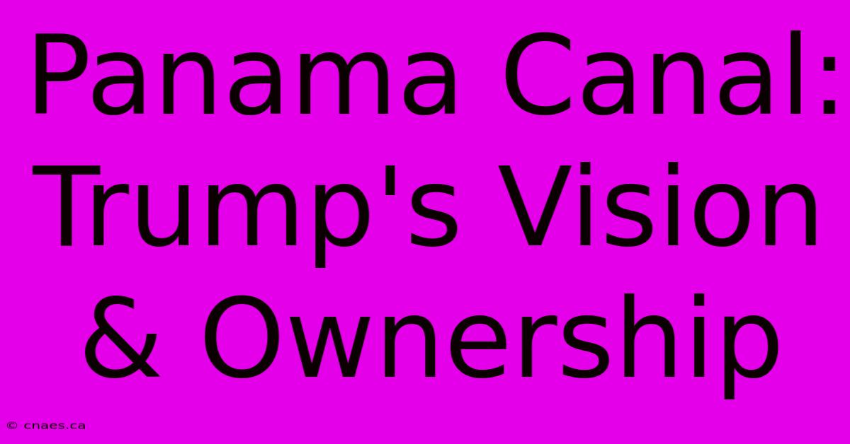 Panama Canal: Trump's Vision & Ownership