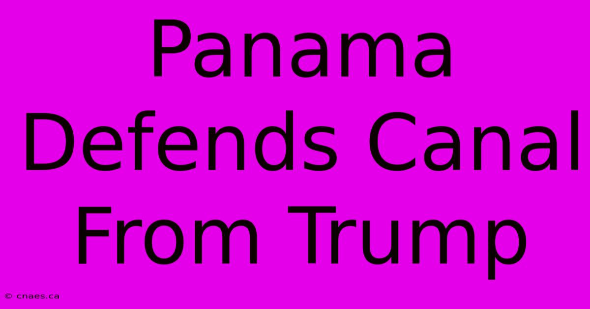 Panama Defends Canal From Trump