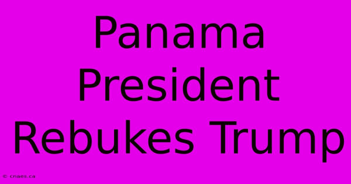 Panama President Rebukes Trump