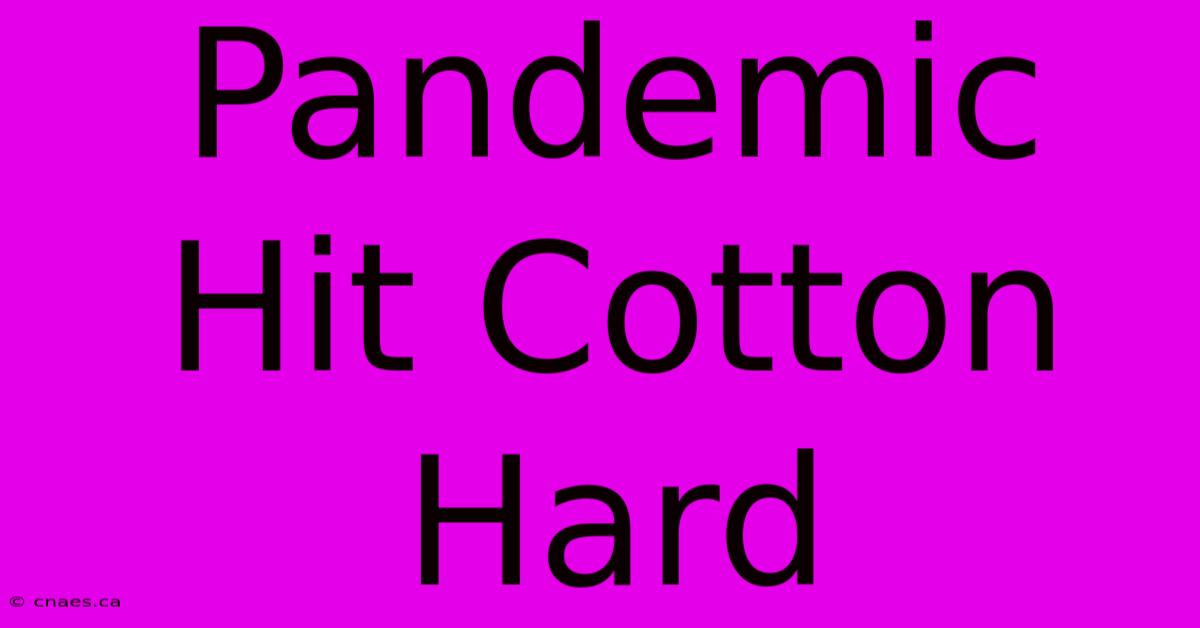 Pandemic Hit Cotton Hard