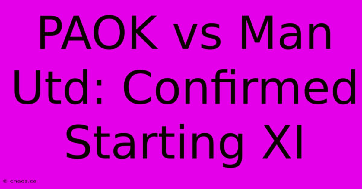 PAOK Vs Man Utd: Confirmed Starting XI