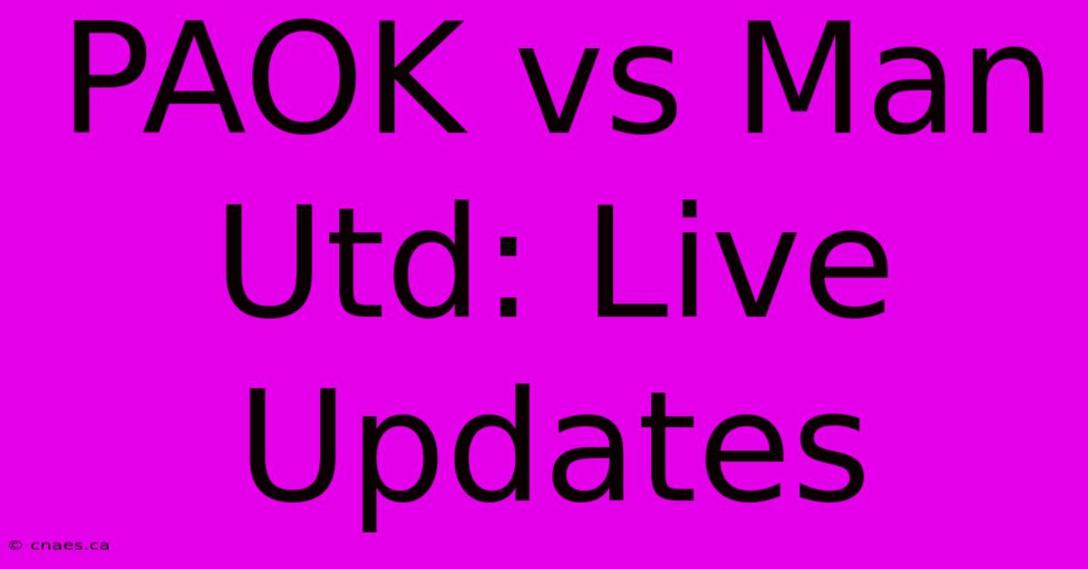 PAOK Vs Man Utd: Live Updates