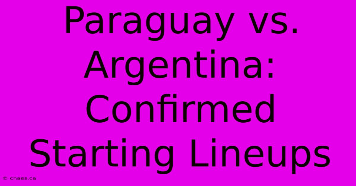 Paraguay Vs. Argentina: Confirmed Starting Lineups