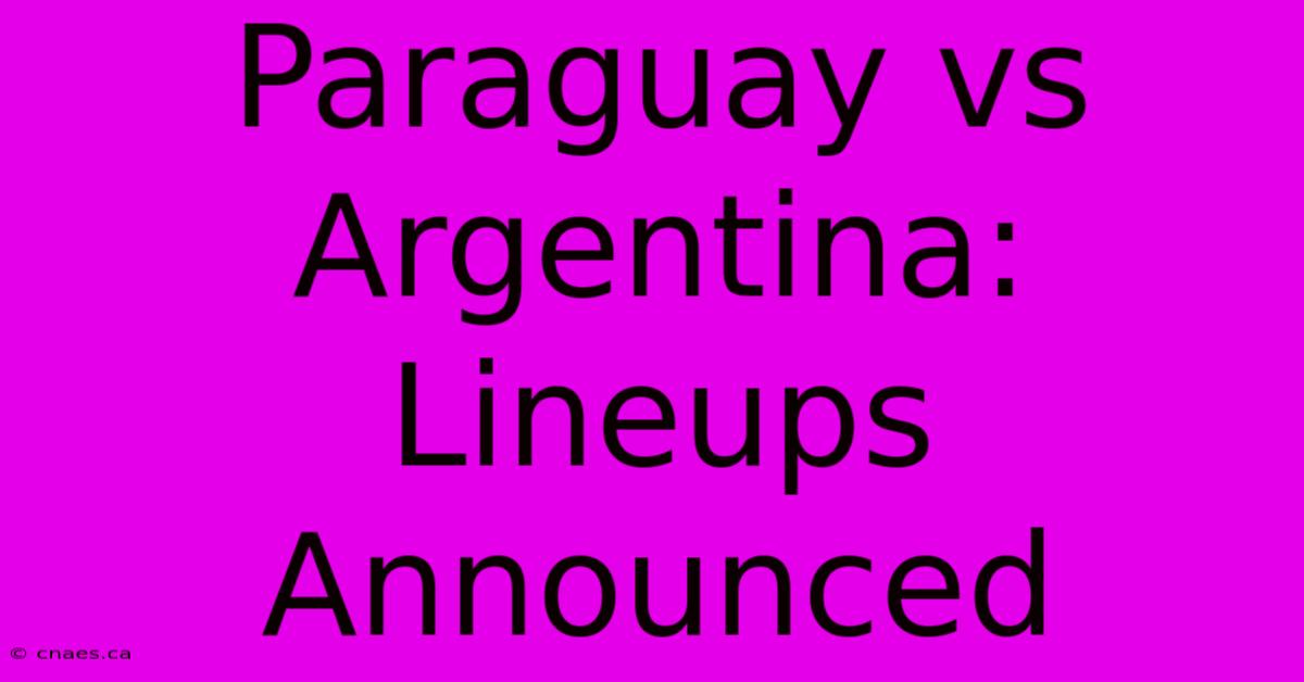 Paraguay Vs Argentina: Lineups Announced