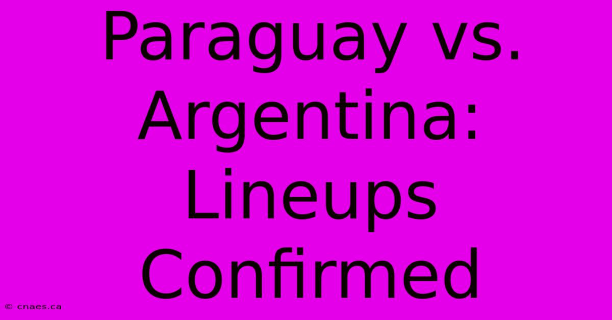 Paraguay Vs. Argentina: Lineups Confirmed