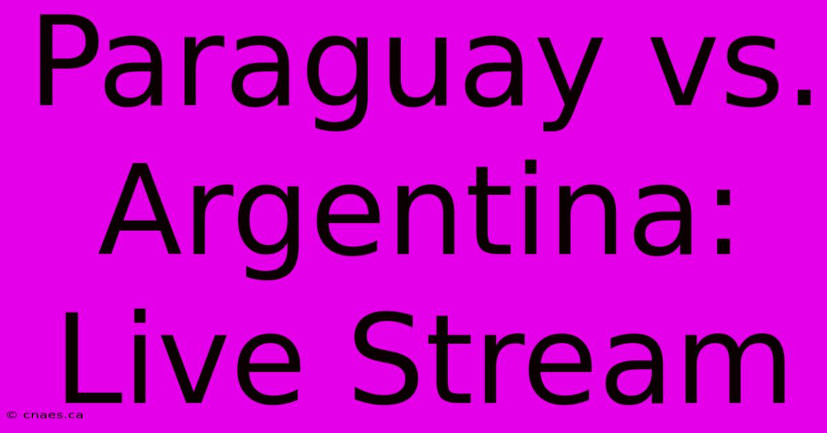 Paraguay Vs. Argentina: Live Stream