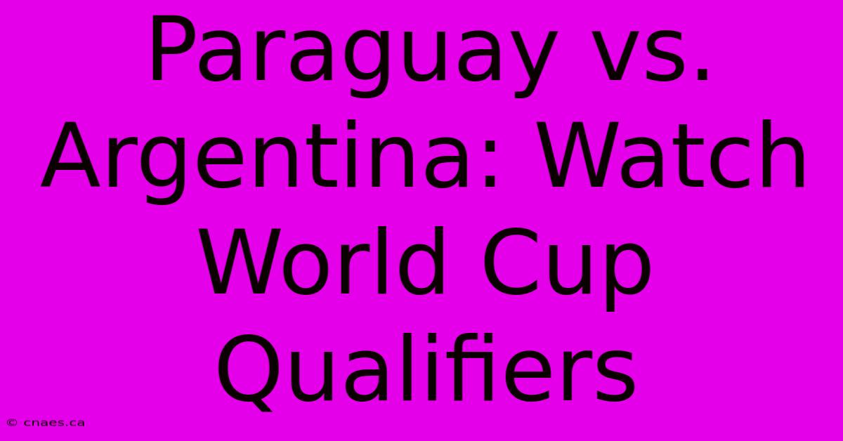 Paraguay Vs. Argentina: Watch World Cup Qualifiers