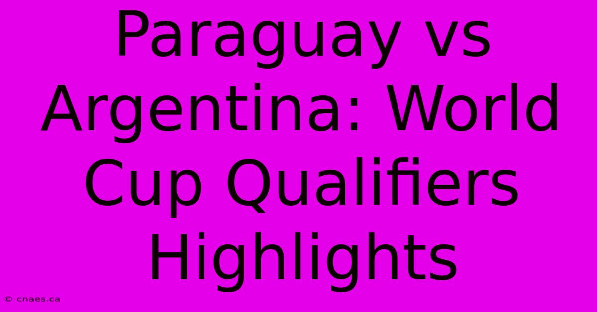 Paraguay Vs Argentina: World Cup Qualifiers Highlights