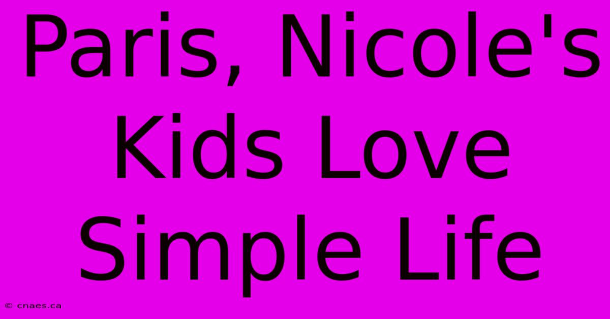 Paris, Nicole's Kids Love Simple Life