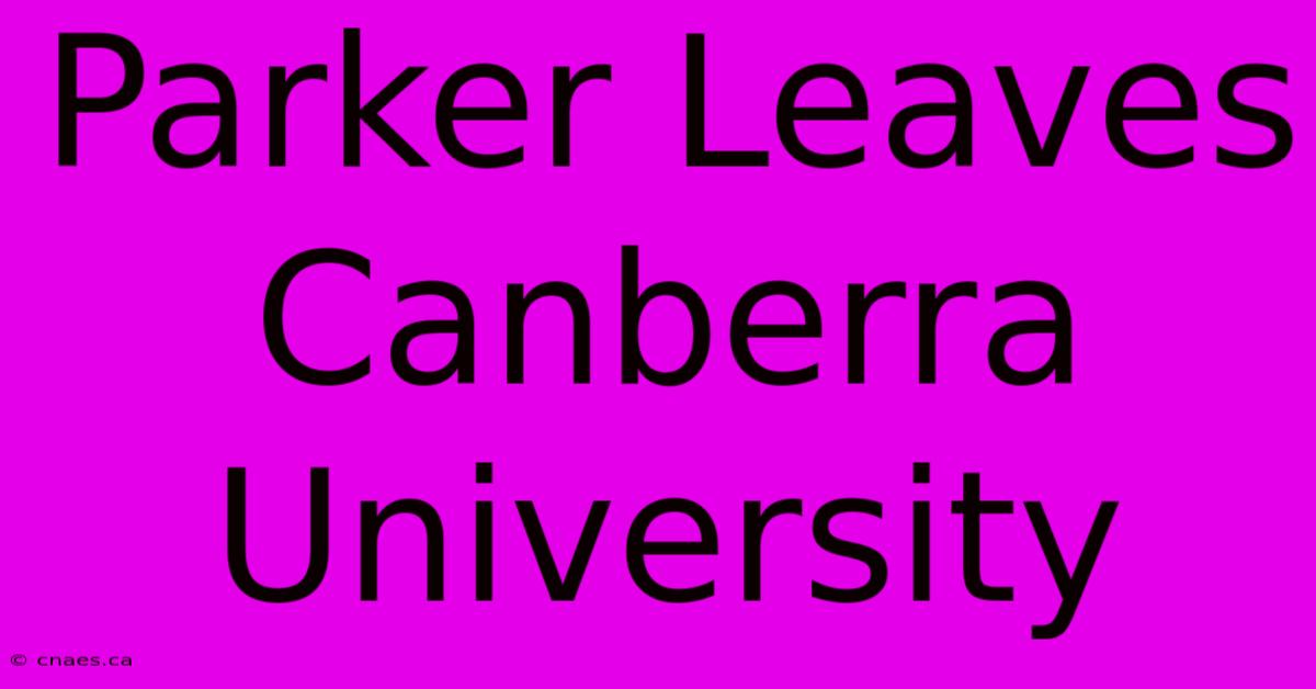 Parker Leaves Canberra University