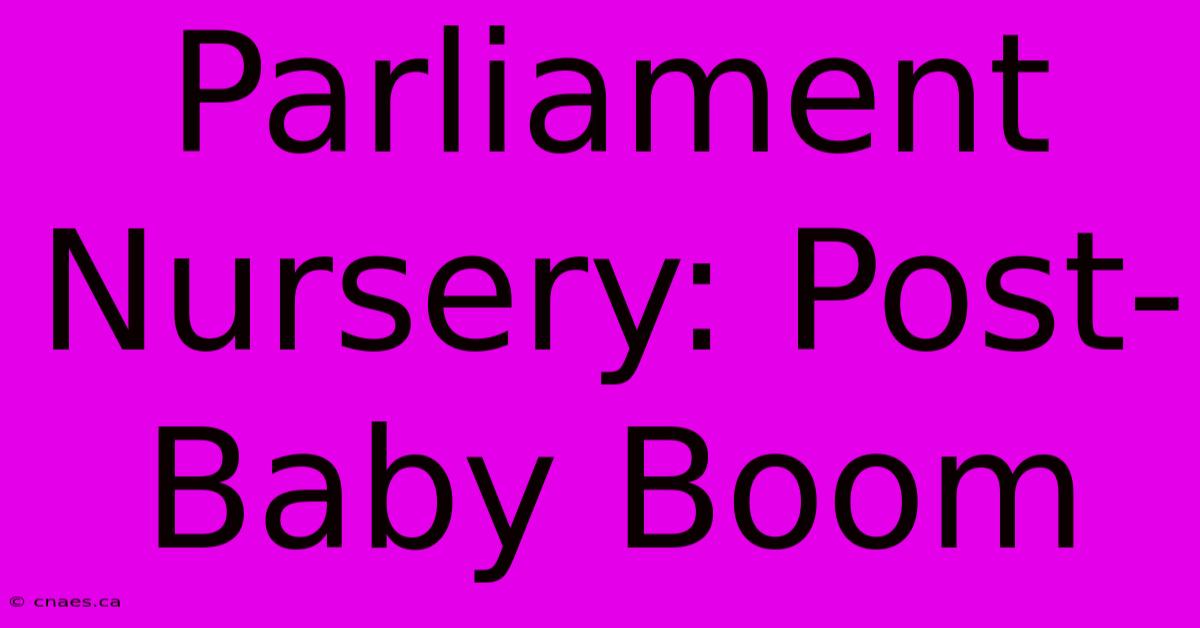 Parliament Nursery: Post-Baby Boom