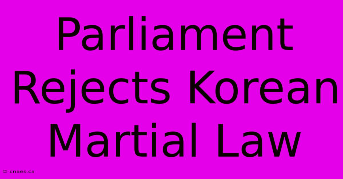 Parliament Rejects Korean Martial Law