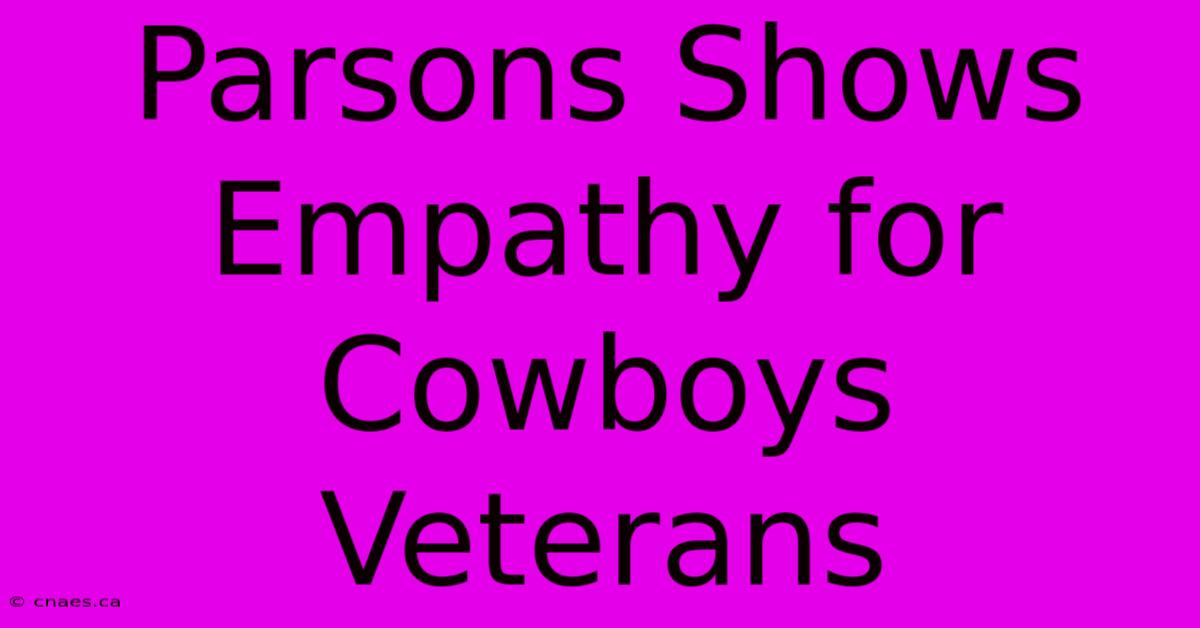 Parsons Shows Empathy For Cowboys Veterans