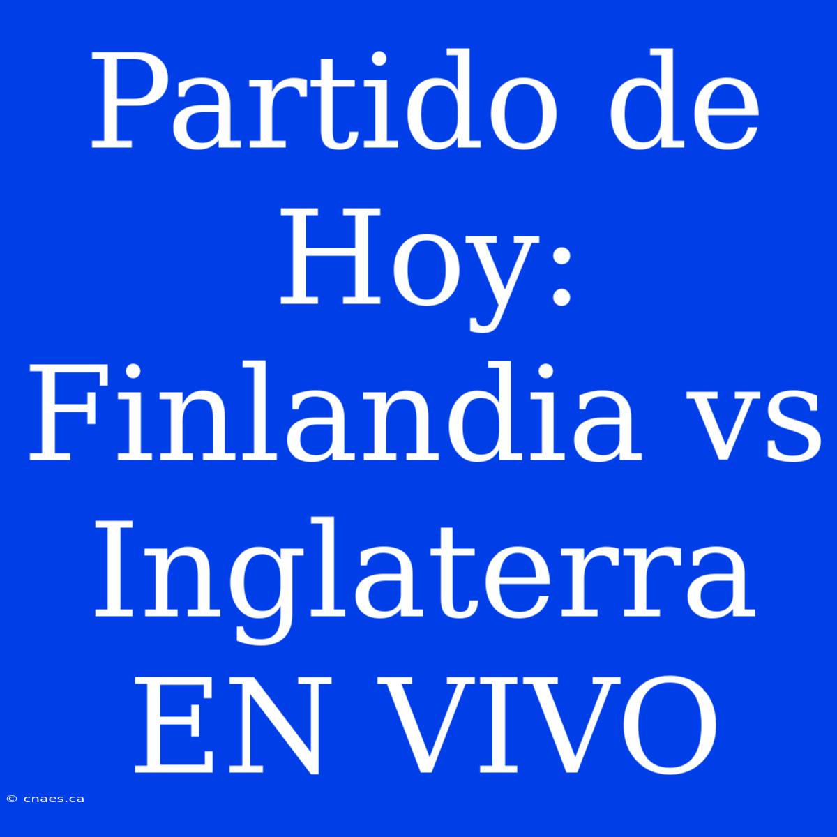 Partido De Hoy: Finlandia Vs Inglaterra EN VIVO