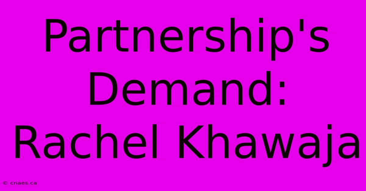 Partnership's Demand: Rachel Khawaja