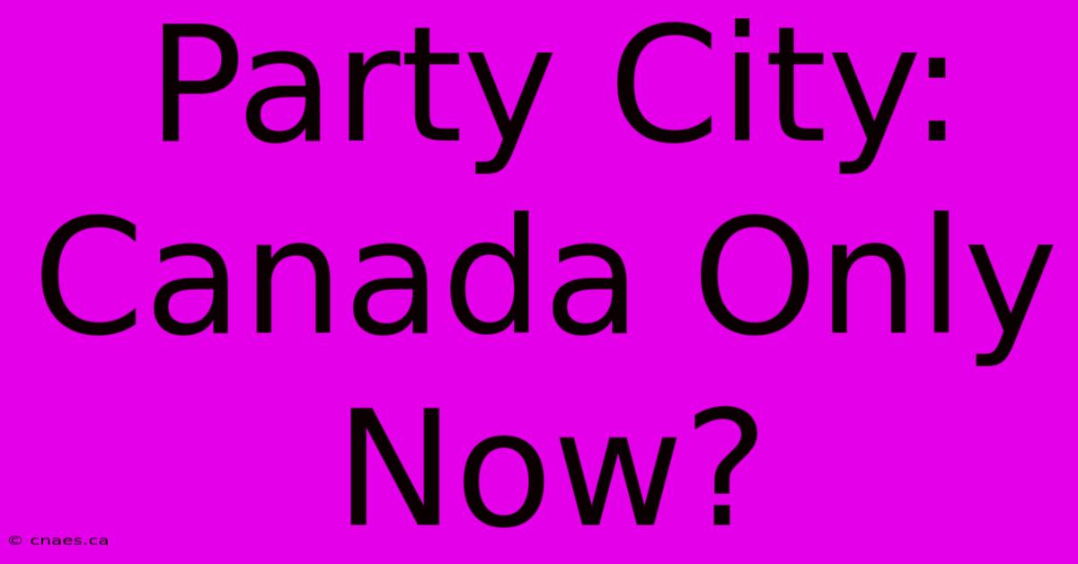 Party City: Canada Only Now?