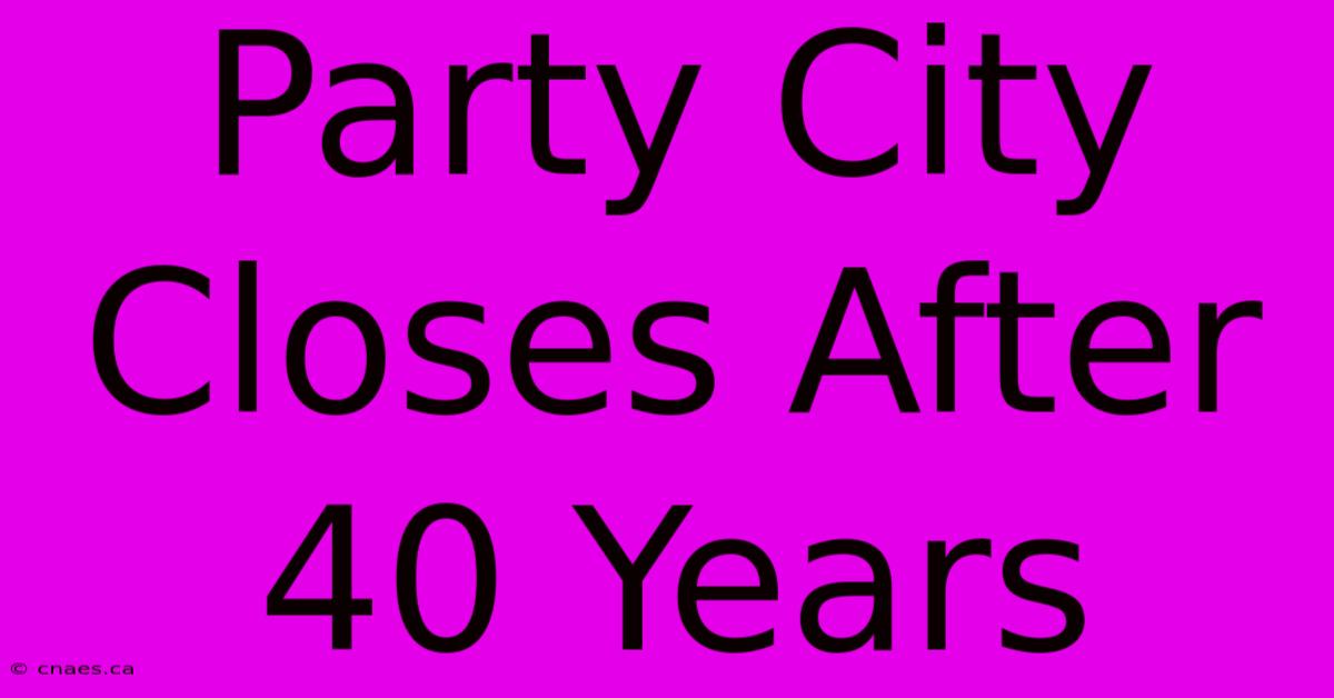 Party City Closes After 40 Years