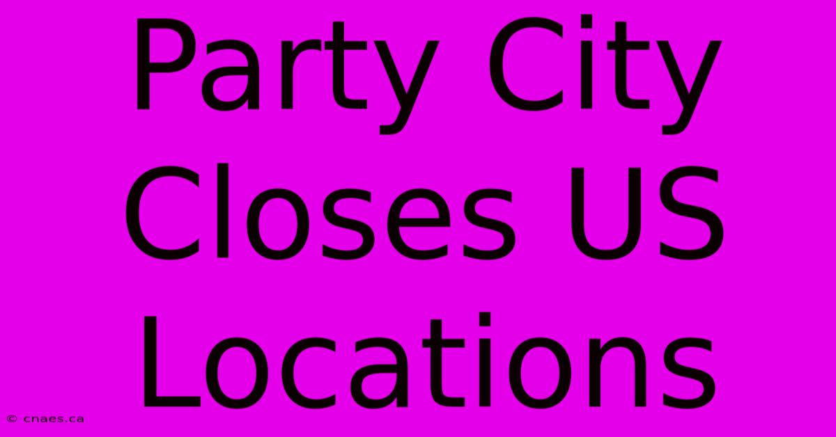 Party City Closes US Locations