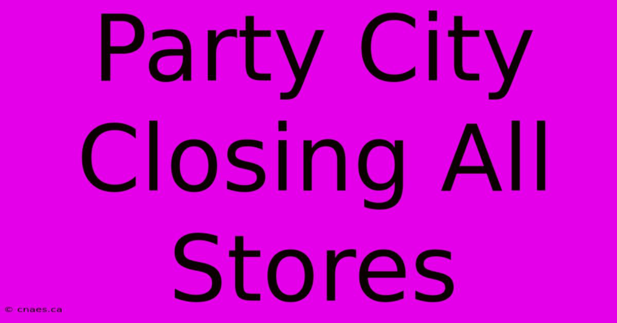 Party City Closing All Stores