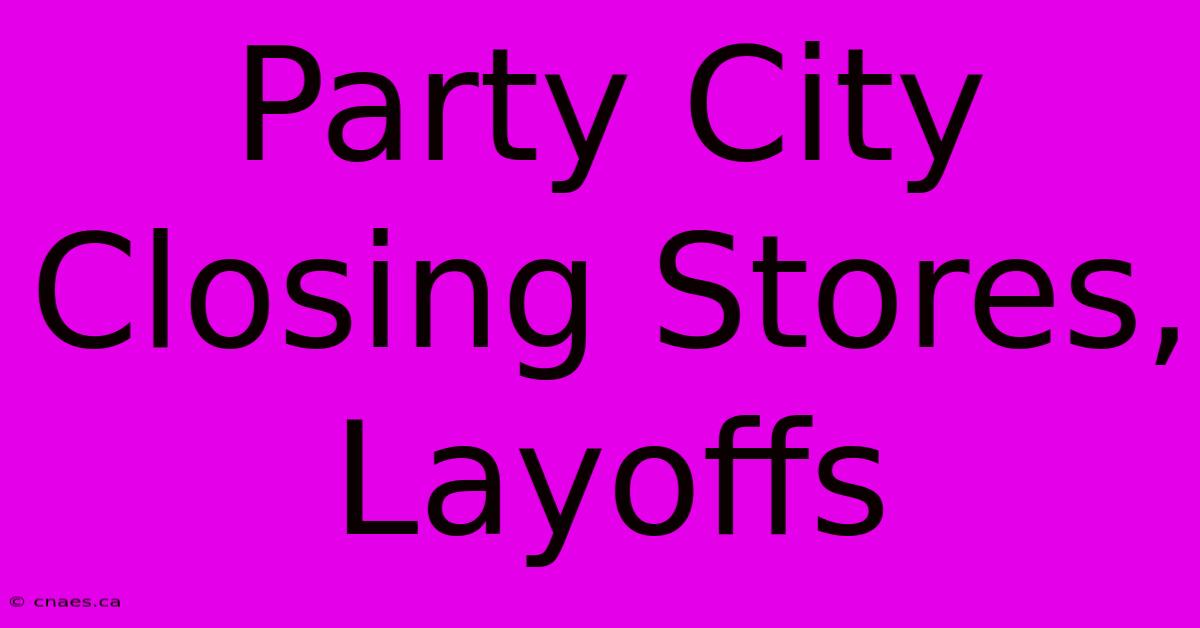 Party City Closing Stores, Layoffs