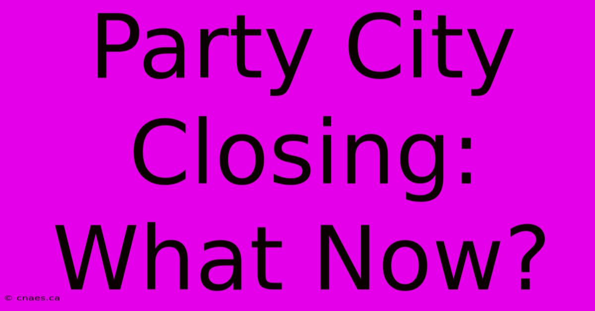 Party City Closing: What Now?