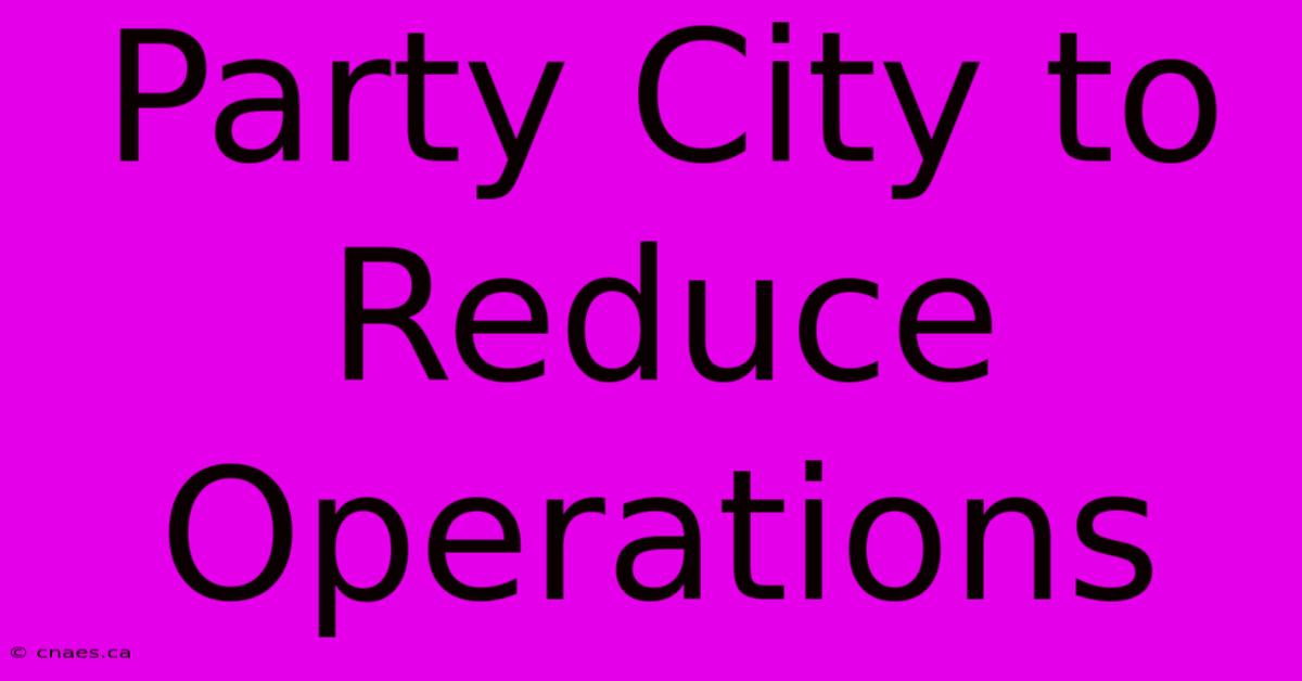 Party City To Reduce Operations