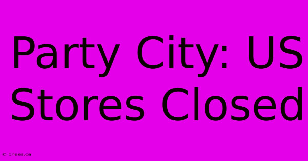 Party City: US Stores Closed