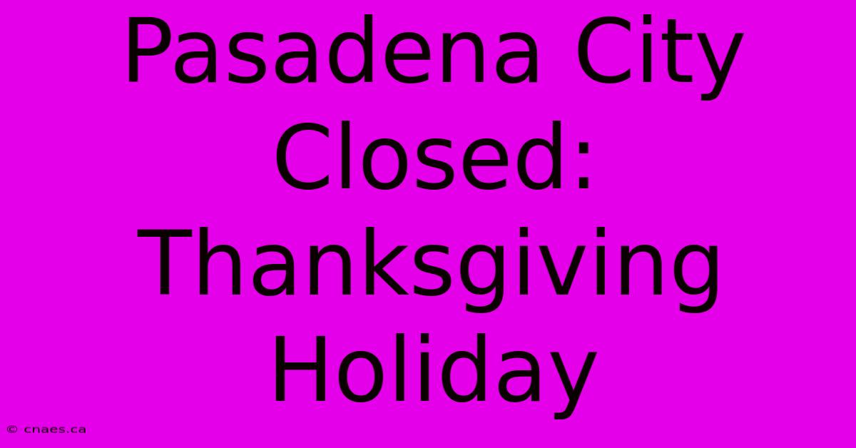 Pasadena City Closed: Thanksgiving Holiday