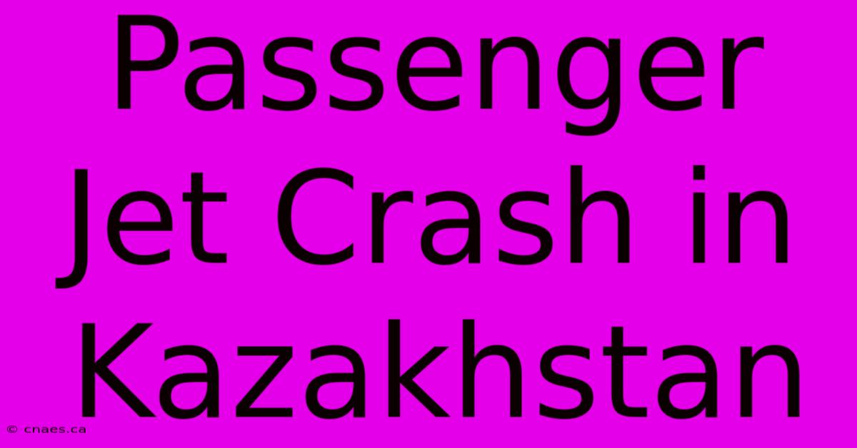 Passenger Jet Crash In Kazakhstan