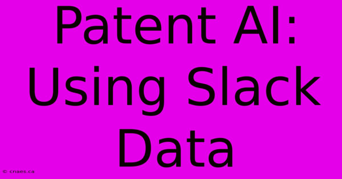 Patent AI: Using Slack Data