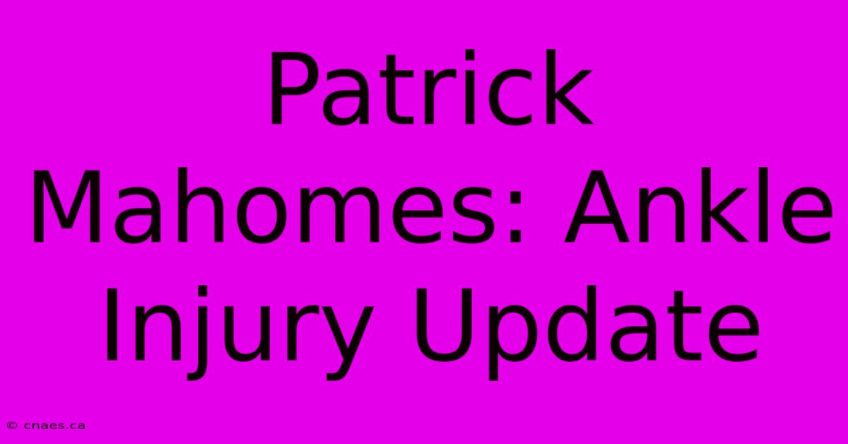 Patrick Mahomes: Ankle Injury Update