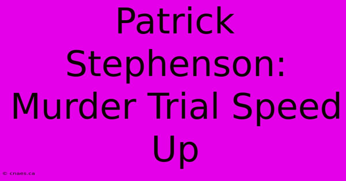 Patrick Stephenson: Murder Trial Speed Up