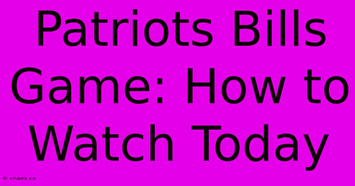 Patriots Bills Game: How To Watch Today