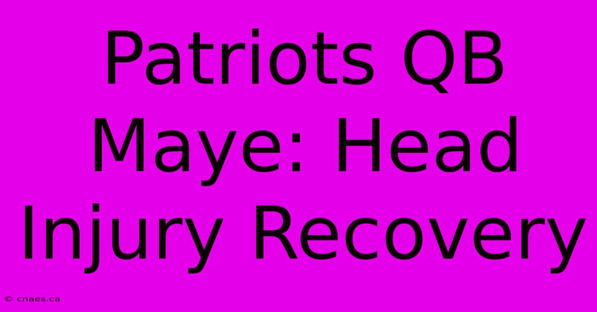 Patriots QB Maye: Head Injury Recovery