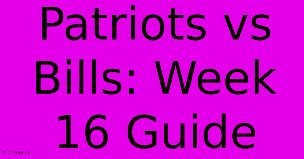 Patriots Vs Bills: Week 16 Guide