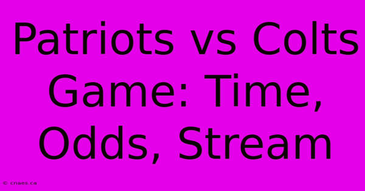 Patriots Vs Colts Game: Time, Odds, Stream