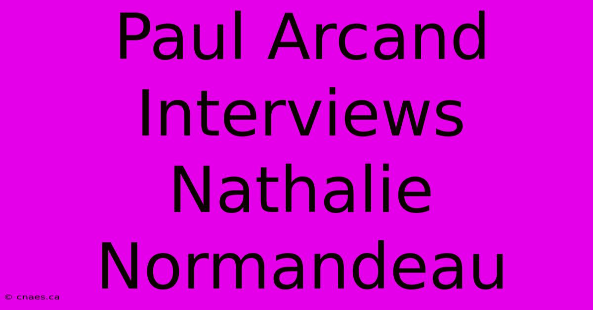 Paul Arcand Interviews Nathalie Normandeau