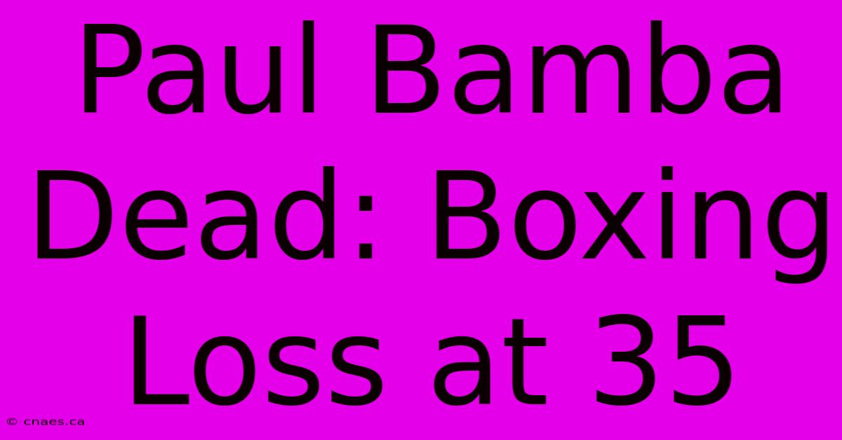 Paul Bamba Dead: Boxing Loss At 35